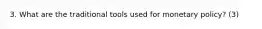 3. What are the traditional tools used for monetary policy? (3)