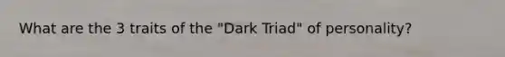 What are the 3 traits of the "Dark Triad" of personality?