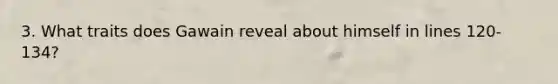 3. What traits does Gawain reveal about himself in lines 120-134?