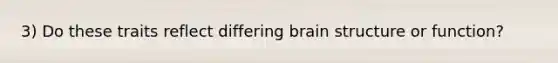 3) Do these traits reflect differing brain structure or function?