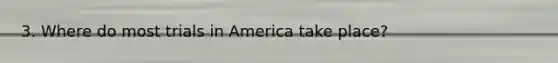 3. Where do most trials in America take place?