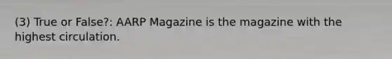 (3) True or False?: AARP Magazine is the magazine with the highest circulation.