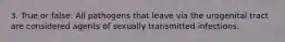 3. True or false: All pathogens that leave via the urogenital tract are considered agents of sexually transmitted infections.