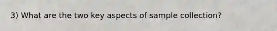 3) What are the two key aspects of sample collection?