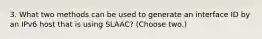 3. What two methods can be used to generate an interface ID by an IPv6 host that is using SLAAC? (Choose two.)