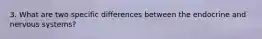 3. What are two specific differences between the endocrine and nervous systems?