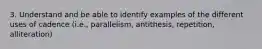3. Understand and be able to identify examples of the different uses of cadence (i.e., parallelism, antithesis, repetition, alliteration)