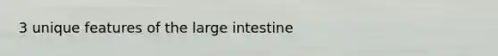 3 unique features of the <a href='https://www.questionai.com/knowledge/kGQjby07OK-large-intestine' class='anchor-knowledge'>large intestine</a>