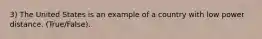 3) The United States is an example of a country with low power distance. (True/False).