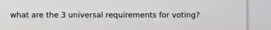 what are the 3 universal requirements for voting?