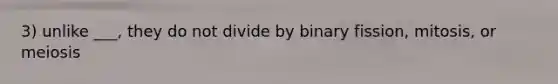 3) unlike ___, they do not divide by binary fission, mitosis, or meiosis