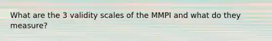 What are the 3 validity scales of the MMPI and what do they measure?