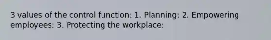 3 values of the control function: 1. Planning: 2. Empowering employees: 3. Protecting the workplace: