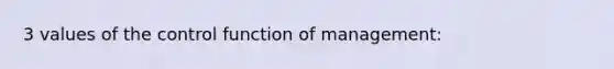 3 values of the control function of management: