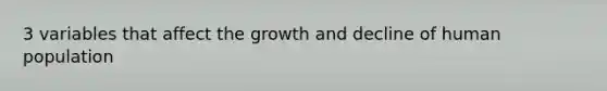 3 variables that affect the growth and decline of human population