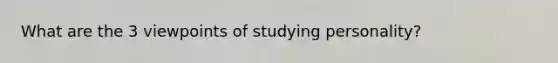 What are the 3 viewpoints of studying personality?