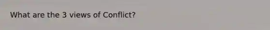 What are the 3 views of Conflict?