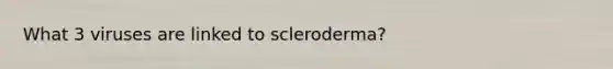 What 3 viruses are linked to scleroderma?