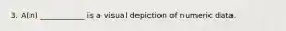3. A(n) ___________ is a visual depiction of numeric data.