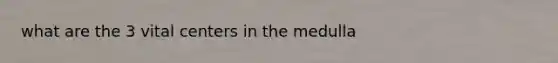 what are the 3 vital centers in the medulla