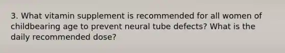 3. What vitamin supplement is recommended for all women of childbearing age to prevent neural tube defects? What is the daily recommended dose?