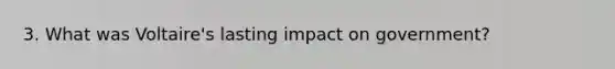 3. What was Voltaire's lasting impact on government?