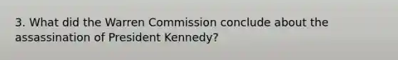 3. What did the Warren Commission conclude about the assassination of President Kennedy?