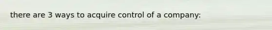 there are 3 ways to acquire control of a company: