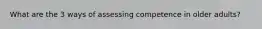 What are the 3 ways of assessing competence in older adults?