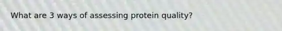 What are 3 ways of assessing protein quality?