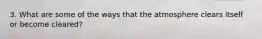3. What are some of the ways that the atmosphere clears itself or become cleared?