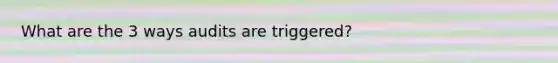 What are the 3 ways audits are triggered?