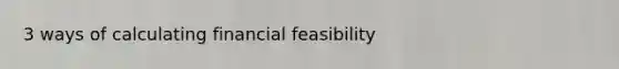 3 ways of calculating financial feasibility