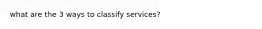 what are the 3 ways to classify services?