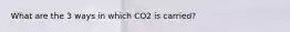 What are the 3 ways in which CO2 is carried?