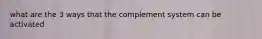 what are the 3 ways that the complement system can be activated