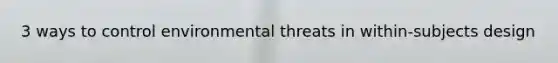 3 ways to control environmental threats in within-subjects design