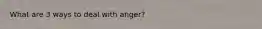 What are 3 ways to deal with anger?