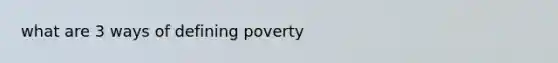 what are 3 ways of defining poverty