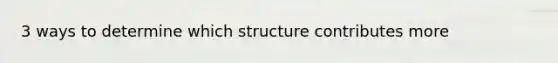 3 ways to determine which structure contributes more