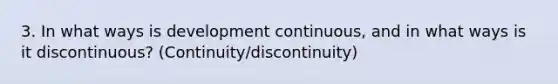 3. In what ways is development continuous, and in what ways is it discontinuous? (Continuity/discontinuity)