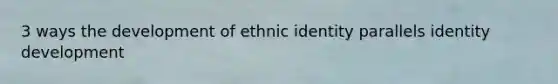 3 ways the development of ethnic identity parallels identity development