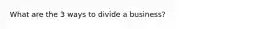 What are the 3 ways to divide a business?