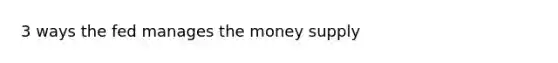 3 ways the fed manages the money supply