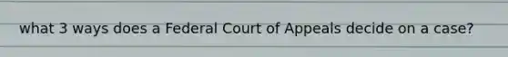 what 3 ways does a Federal Court of Appeals decide on a case?