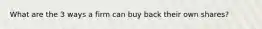 What are the 3 ways a firm can buy back their own shares?