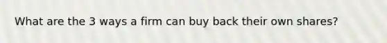 What are the 3 ways a firm can buy back their own shares?