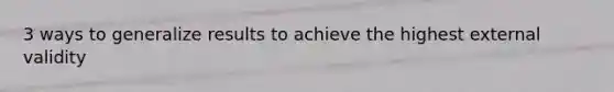 3 ways to generalize results to achieve the highest external validity