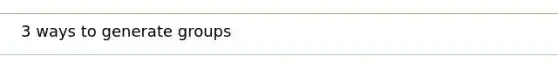 3 ways to generate groups