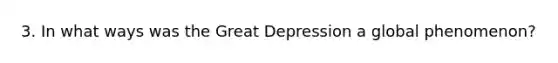 3. In what ways was the Great Depression a global phenomenon?